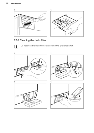 Page 203.4.12.6 Cleaning the drain filterDo not clean the drain filter if the water in the appliance is hot.1.2.3.4.www.aeg.com20   12 21
1  12  