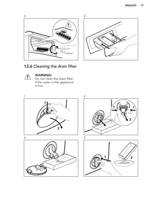 Page 173.4.12.6 Cleaning the drain filterWARNING!
Do not clean the drain filter
if the water in the appliance
is hot.1.2.3.4.ENGLISH17   2
1 21
1  12  