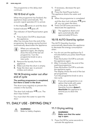 Page 20The programme or the delay start
continues.10.13  End of cycle
When the programme has finished, the
appliance stops automatically. The
acoustic signal operates (if it is active).
In the display 
 comes on and the door
locked indicator 
 goes off.
The indicator of Start/Pause button goes
off.
1. Press button On/Off to deactivate
the appliance.
After five minutes from the end of the
programme, the energy saving function
automatically deactivates the appliance.
When you activate the
appliance again, the...