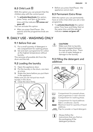 Page 198.2 Child Lock 
With this option you can prevent that the
children play with the control panel.
• To  activate/deactivate  this option,
press Temp. and Spin at the same
time until the indicator 
  comes on/
goes off .
You can activate this option:
• After you press Start/Pause : the options and the programme knob arelocked.
• Before you press Start/Pause : the appliance cannot start.8.3  Permanent Extra Rinse
With this option you can permanently
have an extra rinse when you set a newprogramme.
• To...