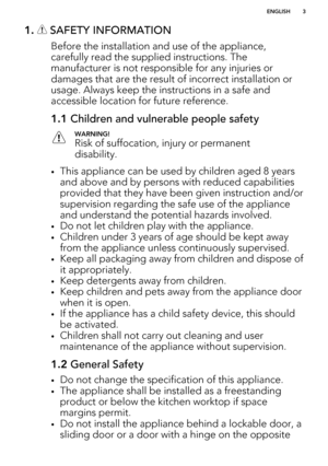 Page 31.  SAFETY INFORMATION
Before the installation and use of the appliance,carefully read the supplied instructions. The manufacturer is not responsible for any injuries ordamages that are the result of incorrect installation or
usage. Always keep the instructions in a safe and
accessible location for future reference.
1.1  Children and vulnerable people safetyWARNING!
Risk of suffocation, injury or permanent
disability.
• This appliance can be used by children aged 8 years
and above and by persons with...