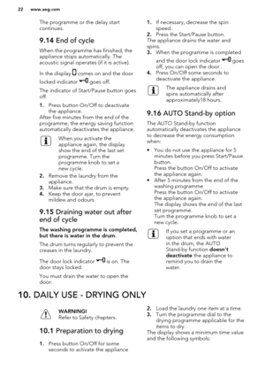 Page 22The programme or the delay start
continues.9.14  End of cycle
When the programme has finished, the
appliance stops automatically. The
acoustic signal operates (if it is active).
In the display 
 comes on and the door
locked indicator 
 goes off.
The indicator of Start/Pause button goes
off.
1. Press button On/Off to deactivate
the appliance.
After five minutes from the end of the
programme, the energy saving function
automatically deactivates the appliance.
When you activate the
appliance again, the...