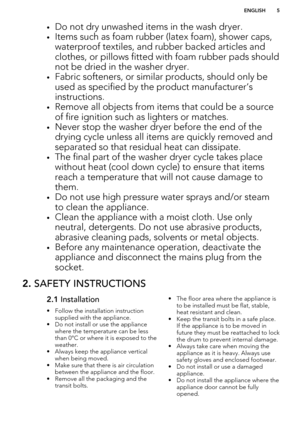 Page 5•Do not dry unwashed items in the wash dryer.
• Items such as foam rubber (latex foam), shower caps,
waterproof textiles, and rubber backed articles and
clothes, or pillows fitted with foam rubber pads should
not be dried in the washer dryer.
• Fabric softeners, or similar products, should only be
used as specified by the product manufacturer’s
instructions.
• Remove all objects from items that could be a source
of fire ignition such as lighters or matches.
• Never stop the washer dryer before the end of...