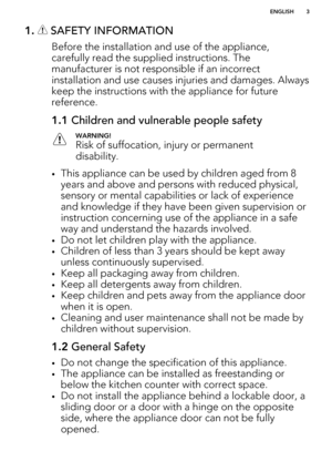 Page 31.  SAFETY INFORMATION
Before the installation and use of the appliance,carefully read the supplied instructions. The manufacturer is not responsible if an incorrect
installation and use causes injuries and damages. Always keep the instructions with the appliance for future
reference.
1.1  Children and vulnerable people safetyWARNING!
Risk of suffocation, injury or permanent
disability.
• This appliance can be used by children aged from 8
years and above and persons with reduced physical, sensory or...