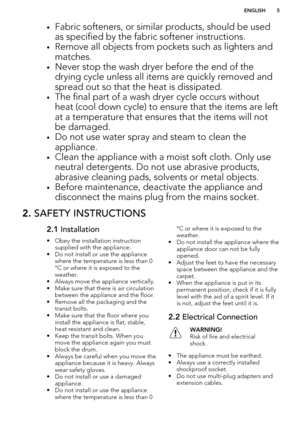 Page 5•Fabric softeners, or similar products, should be used
as specified by the fabric softener instructions.
• Remove all objects from pockets such as lighters and
matches.
• Never stop the wash dryer before the end of the
drying cycle unless all items are quickly removed and spread out so that the heat is dissipated.
• The final part of a wash dryer cycle occurs without
heat (cool down cycle) to ensure that the items are left at a temperature that ensures that the items will notbe damaged.
• Do not use...