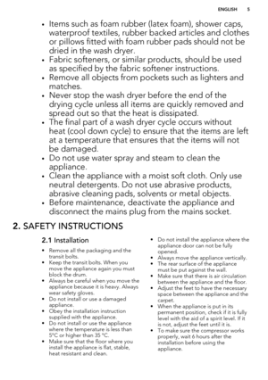 Page 5•Items such as foam rubber (latex foam), shower caps,
waterproof textiles, rubber backed articles and clothesor pillows fitted with foam rubber pads should not be dried in the wash dryer.
• Fabric softeners, or similar products, should be used
as specified by the fabric softener instructions.
• Remove all objects from pockets such as lighters and
matches.
• Never stop the wash dryer before the end of the
drying cycle unless all items are quickly removed and
spread out so that the heat is dissipated.
•...