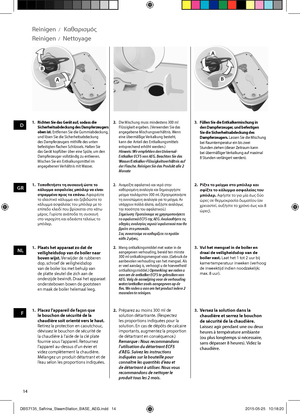 Page 1414
D
GR
NL
F
Reinigen  /
3. Füllen Sie die Entkalkermischung in 
den Dampferzeuger, und befestigen 
Sie die Sicherheitsabdeckung des 
Dampferzeugers.  Lassen Sie die Mischung 
bei Raumtemperatur ein bis zwei 
Stunden ziehen (dieser Zeitraum kann 
bei übermäßiger Verkalkung auf maximal 
8 Stunden verlängert werden). 1.  Richten Sie das Gerät auf, sodass die 
Sicherheitsabdeckung des Dampferzeugers 
oben ist. Entfernen Sie die Gummiabdeckung, 
und lösen Sie die Sicherheitsabdeckung 
des Dampferzeugers...