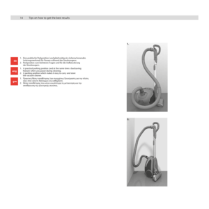 Page 1414
14
1.   A practical parking position (and at the same time a backsaving  
      feature) when you pause during cleaning. 
2.   A parking position which makes it easy to carry and store 
      the vacuum cleaner.
1. Π\bακτ\fκή θέση τοποθέτησης (κα\f συγχ\bόνως ξεκού\bαστη γ\fα την πλάτη
  σας) όταν κάνετε δ\fάλε\fμμα ενώ καθα\bίζετε.
2.  Θέση τοποθέτησης που κάνε\f ευκολότε\bη τη μετακίνηση κα\f την 
  αποθήκευση της ηλεκτ\b\fκής σκούπας.
Tips on how to get the best results
1.
2.
1.  Eine praktische...