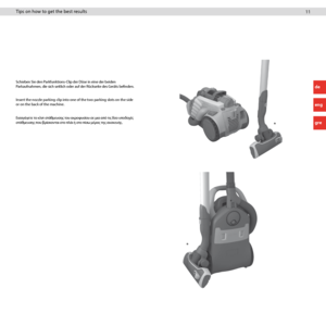 Page 1111 11
Insert the nozzle parking clip into one of the two parking slots on the side 
or on the back of the machine.  Schieben Sie den Parkfunktions-Clip der Düse in eine der beiden 
Parkaufnahmen, die sich seitlich oder auf der Rückseite des Geräts befinden.
Tips on how to get the best results
*
*
Ε\fσαγάγετε το κλ\fπ στάθμευσης του ακ\bοφυσίου σε μ\fα από τ\fς δύο υποδοχές 
στάθμευσης που β\bίσκοντα\f στο πλά\f ή στο πίσω μέ\bος της συσκευής. 
de
eng
gre
   