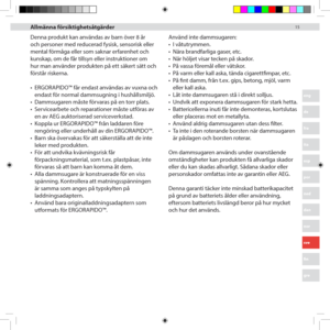 Page 151515
eng
de
fra
ita
esp
por
ned
dan
nor
sve
fin
gre
arb
Denna produkt kan användas av barn över 8 år 
och personer med reducerad fysisk, sensorisk eller 
mental förmåga eller som saknar erfarenhet och 
kunskap, om de får tillsyn eller instruktioner om 
hur man använder produkten på ett säkert sätt och 
förstår riskerna. 
•	ERGORAPIDO™ får endast användas av vuxna och 
endast för normal dammsugning i hushållsmiljö. 
•	Dammsugaren måste förvaras på en torr plats.
•	Servicearbete och reparationer måste...
