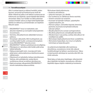 Page 161616
eng
de
fra
ita
esp
por
ned
dan
nor
sve
fin
gre
arb
Alle 8 vuotiaat lapset ja sellaiset henkilöt, joiden 
fyysiset, sensoriset tai henkiset kyvyt eivät ole 
tähän riittäviä tai joilla ei ole laitteen tuntemusta tai 
kokemusta sen käytöstä, saavat käyttää tätä laitetta 
ainoastaan silloin, kun heidän turvallisuudestaan 
vastaava henkilö valvoo ja ohjaa heitä käyttämään 
laitetta turvallisesti ja ymmärtämään sen käyttöön 
liittyvät vaarat. 
•	ERGORAPIDO™-imuri on tarkoitettu vain 
aikuisten käyttöön ja...