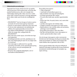 Page 131313
eng
de
fra
ita
esp
por
ned
dan
nor
sve
fin
gre
arb
Apparatet kan bruges af børn fra 8 år og opefter 
samt af personer med nedsat fysisk, sensorisk eller 
psykisk funktionsevne, eller som mangler den 
nødvendige erfaring eller viden, hvis de er under 
opsyn eller er blevet instrueret i at bruge apparatet 
på en sikker måde samt forstår de medfølgende 
farer. 
•	ERGORAPIDO™ bør kun bruges af voksne og kun 
anvendes til normal støvsugning i hjemmet. 
•	Sørg for, at støvsugeren opbevares på et tørt...