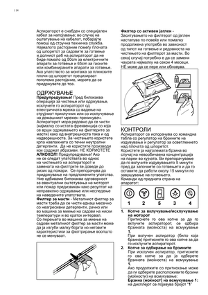 Page 114
114
Аспираторот е  снабден  со  специјален  
кабел  за  напојување ; во  случај  на  
оштетување  на  кабелот , побарајте  
помош  од  стручна  техничка  служба .
Најмалото  растојание  помеѓу  плочата  
од  шпоретот  за  садовите  за  готвење   
и  долниот  раб  на  аспираторот  да  не  
биде  помало  од  50cm  за електричните  
апарати  за  готвење  и  65cm  за гасните  
или  комбинираните  апарати
 за  готвење .
Ако  упатството  за  монтажа  за  плинските  
плочи  од  шпоретот  прецизираат  
поголемо...