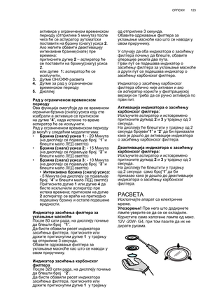 Page 123
123
СРПСКИ
активира  у  ограниченом  временском  
периоду  (отприлике  5 минута ) после  
чега  ће  се  аспиратор  аутоматски  
поставити  на  брзину  (снагу ) усиса  2 .
  Ако желите  обавити  деактивацију  
интензивне  брзине (снаге ) пре  
времена :
  притисните  дугме  2  –  аспиратор  ће  
се  поставити  на  брзину (снагу ) усиса  
2 .
  или дугме   1:  аспиратор  ће  се  
искључити .
3.   Дугме  ОН
/ОФФ  расвета  
4.   Дугме  за  рад  у  ограниченом  
временском  периоду
5.   Дисплеј
Рад  у...