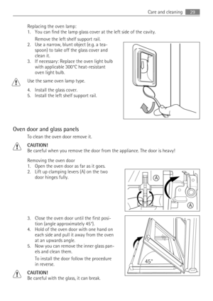 Page 29Replacing the oven lamp:
1. You can find the lamp glass cover at the left side of the cavity.
Remove the left shelf support rail.
2. Use a narrow, blunt object (e.g. a tea-
spoon) to take off the glass cover and
clean it.
3. If necessary: Replace the oven light bulb
with applicable 300°C heat-resistant
oven light bulb.
Use the same oven lamp type.
4. Install the glass cover.
5. Install the left shelf support rail.
Oven door and glass panels
To clean the oven door remove it.
CAUTION!
Be careful when you...