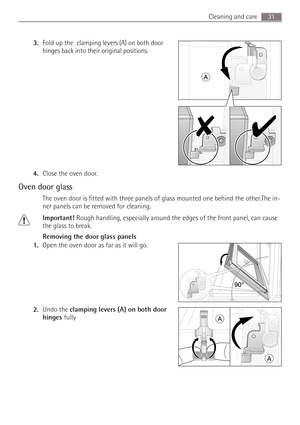 Page 3131 Cleaning and care
3.Fold up the  clamping levers (A) on both door 
hinges back into their original positions. 
4.Close the oven door.
Oven door glass
The oven door is fitted with three panels of glass mounted one behind the other.The in-
ner panels can be removed for cleaning.
1Important! Rough handling, especially around the edges of the front panel, can cause 
the glass to break.
Removing the door glass panels
1.Open the oven door as far as it will go. 
2.Undo the clamping levers (A) on both door...