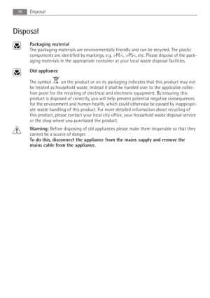 Page 36Disposal36
Disposal
2Packaging material
The packaging materials are environmentally friendly and can be recycled. The plastic 
components are identified by markings, e.g. >PEPS