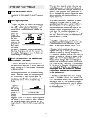 Page 1313
HOW TO USE A PRESET PROGRAM
Insert the key into the console.
See HOW TO TURN ON THE POWER on page
11. 
Select a preset program.
To select one of the four preset programs, press
the Program Select button repeatedly until “P3,”
“P4,” “P5,” or “P6” appears in the display. A few
seconds after a preset program is selected, the
maximum
speed set
ting of the
program and
the maxi
mum incline
setting of the
program will
flash in the
display for a
few seconds; in addition, the display will show
how long the...