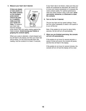 Page 1818
5.Measure you rheart rate if desired.
If ther ear esheets
of clear plastic on
the metal contacts
onthehan dgrip
pul se senso r,
remove the plas -
tic.In addition ,
make sure that
you rhan dsare
clean .To meas ure
your hear trat e,
hold the handgrip
pulse senso rwith your palm sresting against the
metalcont acts.Avoi dmov ingyour handsor
gri pping the contacts tightly.
Whenyou rpulse isdetected, aheart\bsh apedsym \b
bolwill flash inthe displa yand th en your heart rate
willbe shown. For the most...