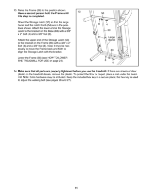 Page 1111
13. Raise the Frame (56) to the position shown.
Have a second person hold the Frame until
this step is completed.
Orient the Storage Latch (53) so that the large
barrel and the Latch Knob (54) are in the posi
tions shown. Attach the lower end of the Storage
Latch to the bracket on the Base (83) with a 3/8
x2 Bolt (4) and a 3/8 Nut (8).
Attach the upper end of the Storage Latch (53)
to the bracket on the Frame (56) with a 3/8 x 2
Bolt (4) and a 3/8 Nut (8). Note: It may be nec
essary to move the Frame...