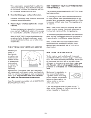 Page 2323
  When a connection is established, the LED on the 
console will ﬂ ash blue. Press the Bluetooth button 
on the console to conﬁ rm the connection; the LED 
on the console will then turn solid blue. 
3.  Record and track your workout information.
  Follow the instructions in the iFit app to record and 
track your workout information.
4.  Diconnect your smart device from the console 
if desired.
  To disconnect your smart device from the console, 
press and hold the Bluetooth button on the console 
for...