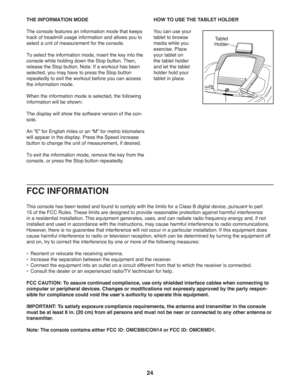 Page 2424
THE INFORMATION MODE
The console features an information mode that keeps 
track of treadmill usage information and allows you to 
select a unit of measurement for the console.
To select the information mode, insert the key into the 
console while holding down the Stop button. Then, 
release the Stop button. Note: If a workout has been 
selected, you may have to press the Stop button 
repeatedly to exit the workout before you can access 
the information mode. 
When the information mode is selected, the...