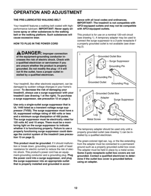 Page 12\f2
OPE RA TION AND ADJUSTMENT
THEPRE \bLUBRI CATED WALK ING BELT
You rtrea dmill fea tures awalki ngbeltco ated withhig h-
perf ormance lubrican t.IMPORTA NT: Ne ver apply sil\b
icone spray orother subst ance sto the walking
be ltor the walk ing platfor m. Such substance swill
cause excessi vewea r.
HOWTO PLUG IN THE POWER CORD
You rtrea dmill, likeothe rel ectro nicequ ipment, canbe
damag edbysudd envoltage chang esinyour homeʼs
power. Todec reas ethe risk ofdamaging your
treadm ill,alw aysuse asurge...