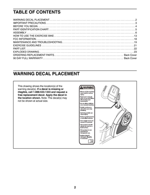 Page 22
WA R N I N G   D E C A L  P L A C E M E N T
TABLE OF CONTENTS
WARNING DECAL PLACEMENT . . . . . . . . . . . . . . . . . . . . . . . . . . . . . . . . . . . . . . . . . . . . . . . . . . . . . . . . . . . . . . . 2
IMPORTANT PRECAUTIONS . . . . . . . . . . . . . . . . . . . . . . . . . . . . . . . . . . . . . . . . . . . . . . . . . . . . . . . . . . . . . . . . . . 3
BEFORE YOU BEGIN . . . . . . . . . . . . . . . . . . . . . . . . . . . . . . . . . . . . . . . . . . . . . . . . . . . . . . . . . . . ....