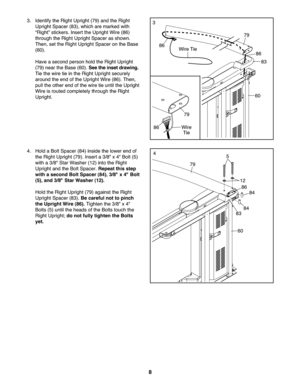 Page 88
4.Hold aBo ltSpa cer (84) insidethe lower end of
th e Rig htUprig ht(79).Inser ta 3\f8" x4" Bolt (5)
with a3\f8" Star Was her(12) into theRigh t
Uprig htan dthe Bolt Spacer .Re peat thisstep
with ase cond BoltSpac er(84) ,3 /8 "x 4" Bolt
(5), and 3/8" Sta rWashe r(\f2) .
Hold theRigh tUpr ight (79 )aga inst theRight
Uprig htSp acer (83). Be care fulnot topinch
the Upright Wire (86). Tighten the3\f8" x4"
Bolts (5)until the heads ofthe Bolts touch the
Righ tUp righ t;do...