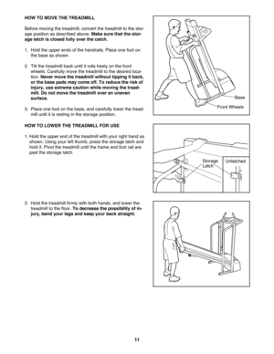 Page 1111
HOW TO LOWER THE TREADMILL FOR USE
1. Hold the upper end of the treadmill with your right hand as
shown. Using your left thumb, press the storage latch and
hold it. Pivot the treadmill until the frame and foot rail are
past the storage latch.
2.  Hold the treadmill firmly with both hands, and lower the
treadmill to the floor. To decrease the possibility of in-
jury, bend your legs and keep your back straight. HOW TO MOVE THE TREADMILL 
Before moving the treadmill, convert the treadmill to the stor-...