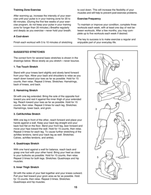 Page 15Training Zone Exercise
After warming up, increase the intensity of your exer-
cise until your pulse is in your training zone for 20 to
60 minutes. (During the first few weeks of your exer-
cise program, do not keep your pulse in your training
zone for longer than 20 minutes.) Breathe regularly
and deeply as you exerciseÑnever hold your breath. 
A Cool-down
Finish each workout with 5 to 10 minutes of stretchingto cool down. This will increase the flexibility of your
muscles and will help to prevent...