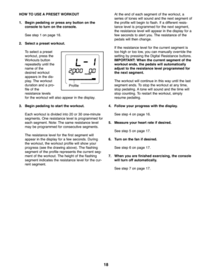 Page 1818
HOWTO USE APRESET WORKOUT
1.Begi npeda ling orpress any button onthe
cons oletotur non the console.
See step \fon page \f6.
2. Sele ctapre set workout .
Toselect apr eset
worko ut,press the
Wo rkou tsbut ton
rep eatedlyun til th e
name of the
desired worko ut
appea rsinthe dis \b
pla y. The workou t
duratio nand apro \b
file ofthe
resist ance levels
fo r th e worko utwill also appear in the display.
\f. Begi npeda ling to star tthe workout.
Each workou tis divid edinto 20or30 one\bm inute
seg ment...