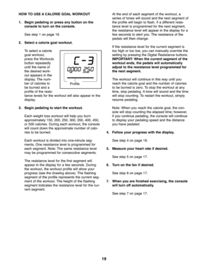 Page 1919
HOW TO USE ACA LORIE GOALWORKOUT
1. Begi npeda ling orpress any button onthe
cons oletotur non the console.
See step \fon page \f6.
2. Selecta ca lorie goalworkout .
Toselect acalo rie
goal wo rkou t,
pre ss the Wo rkou ts
butto nrepe ated ly
until the name of
th e desire dwo rk\b
out app ears inthe
d isp lay.Th enum \b
ber of calorie sto
b e bu rne dand a
pro file ofthe resis \b
ta nce levelsforthe workou twil la lso appea rin the
disp lay.
\f. Begin pedaling tostar tthe workout.
Each weigh tlo ss...