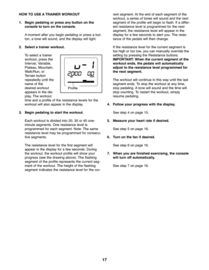 Page 1717
HOW TO USEA TR AINER WOR KOU T
1. Begin pedaling orpress any button onthe
consol eto turn onthe console.
A momen taf teryo ubegi nped aling orpress abut -
ton,a tone willsound, andthe displ aywill light\b
2.Sele ctatra ine rwork out.
Toselect atrain er
workou t,pre ssthe
Int erval, Varia ble,
Plat eau ,Mou ntain,
W alk/ Run, or
Te rrain button
re pe ate dly untilthe
n ame ofthe
d esire dwo rkou t
app ears inthe dis -
play \bThe worko ut
time and aprof ile of the resistance level sfo rth e
wo rkou...