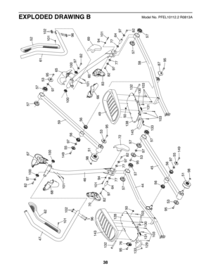 Page 3838
EXPLODED DRAWING B
128
50
46
45
44
47
49
143
51
51
56
56
56
56
58
59
53
53
53
53
55
55
57
57
57
57
57
57
57
57
60
101
61
66
68
101
62
52
64
64
65
67
70
72
69
83
87
76
77
77
77
101
101
77
95
95
95
95
95
95
82
149
82
149
82
82
82
82
96
96
98
98
94
94
97
97
97
97
97
97
97
97
97
97
100
100
100
100
101
101
103
102
102
103
103
131
131
133
130
145
132
138
129
133
130
50
132
103
Model No. PFEL10112.2 R0813A 