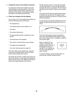 Page 1818
4.Change theincline ofthe trea dmill as des ired.
To chan getheincline ofthe trea dmill\b press th e
Incline increaseordecr ease butto nor oneof the
numbere dQuick Incli ne buttons. Eachtimeyou
press oneof the buttons\b the treadmil lwill gradu -
ally adju stto thesele ctedincl ine settin g.
5.Foll owyour progr esswit hthe displays .
As you walk orrun on the trea dmill\b the display can
showthefollo wing workout information:
• The elapse dtime
• The distance that you have walke dor run
• The matrix...