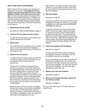 Page 2121
HOWTO USE ANIFIT LIVE WOR KOUT
Note: To use an iFit Live workou t\byou must have an
optional iFitLive module. Topurcha sean iFit Live
module atany time\b goto www.iFit.com orcall the
tele phone numbe ron the front cover ofthism an -
ual.Yo umu stalso have access toacomputer with a
US Bpo rtand an inte rne tco nnectio n.Inad dition\b you
mustha ve access toawir eless network including an
8\f2 .11b route rwith SSID broadcast enabled (hidd en
networks arenot sup ported) .An iFit.co mmemb ership
isalso...