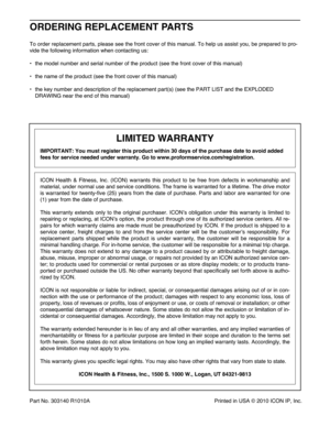 Page 36Part No.3\f3 14\fR1\f1 \fA PrintedinUSA ©2\f1\f ICON IP\bInc.
ORD ERING REPLACEMENT PARTS
Toorde rre place mentpa rts\b please seethefrontcover ofthi smanua l.To help usassist you\bbeprepa redto pro -
videthe follo wing info rma tion when contactin gus:
• the modelnu mbe rand serialnum berofthe prod uct(see thefron tcove rof this manual)
• the name ofthepr odu ct(see thefront cover ofth is manu al)
•the keynumbe rand descr iptionof the replacementpart (s) (see thePART LISTan dth e EXPLODED
DRAW INGnear...