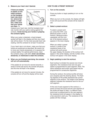 Page 1515
  5.  Measure your heart rate if desired. 
  If there are sheets 
of plastic on the 
metal contacts 
on the handgrip 
heart rate moni-
tor, remove the 
plastic. In addi-
tion, make sure 
that your hands 
are clean. To  
measure your heart rate, hold the handgrip heart 
rate monitor with your palms resting against the 
contacts. Avoid moving your hands or gripping 
the contacts tightly. 
  When your pulse is detected, a heart-shaped 
symbol will flash in the display and then your heart 
rate will be...