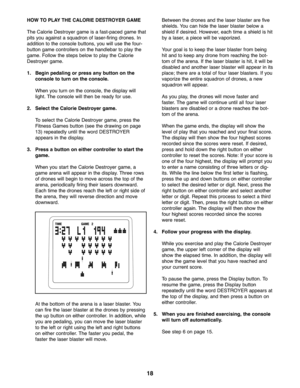 Page 1818
HOW TO PLAY THE CALO RIEDESTROYER GAME
TheCalo rieDestr oyergame isafast\bpa cedgame that
pitsyou aga inst asqu adron oflaser\bfiring drones.In
add ition tothe conso lebuttons, youwillu se the four\b
button game controller son the handl ebar toplay the
game. Followthe steps below topla ythe Calo rie
Destroyer game.
1\b Begi npeda ling orpress any button onthe
cons oletotur non the console\b
Whenyou turn onthe console ,th e display will
light.The console willth en beready foruse .
\f\b Sele ctthe...