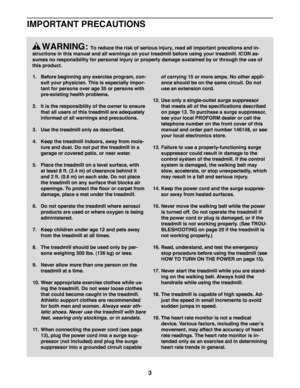 Page 33
IMPORTANT PRECAUTIONS
1.   Before beginning any exercise program, con-
sult your physician. This is especially impor-
tant for persons over age 35 or persons with 
pre-existing health problems.  
2.   It is the responsibility of the owner to ensure 
that all users of this treadmill are adequately 
informed of all warnings and precautions.
3. Use the treadmill only as described.
4.   Keep the treadmill indoors, away from mois-
ture and dust. Do not put the treadmill in a 
garage or covered patio, or...