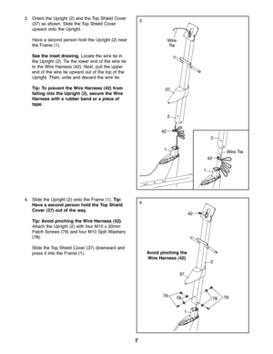 Page 77
3
Wire
T ie
\f
4\f
37
4\b Slidethe Uprig ht(\f)onto the Fr ame (1)\b Tip:
Hav easeco ndperson holdtheTop Shield
Cove r(37 )out ofthe way.
Tip: Av oid pinc hing the Wir eHar ness (42).
Attach the Upr ight (\f)wi th four M10x\f0 mm
Patch Scre ws(79)and fourM 10 SplitWash ers
(78)\b
Slid ethe Top Shield Cover (37) downwa rdand
pre ss itint othe Fra me (1) \b4
1
1
78787979
1
\f
4\f
Wi re Tie
Av oid pinc hing the
Wire Harness (42)
3\b Orie ntthe Up righ t(\f) and the Top ShieldCove r
(37)as sho wn\b Slid...