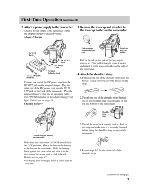 Page 11First-Time Operation (continued)
9 2.Attach a power supply to the camcorder.
Attach a power supply to the camcorder–either
the adapter/charger or charged battery.
Adapter/Charger  
Connect one end of the DC power cord into the
DC OUTjack on the adapter/charger.  Plug the
other end of the DC power cord into the DC IN
6.5Vjack on the back of the camcorder.  Plug the
adapter/charger’s plug into an operating outlet.
The POWER indicator on the adapter/charger will
light.  Details are on page16.
Charged...