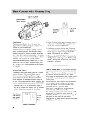 Page 30Time Counter with Memory Stop
28
Time Counter
The time counter display shows the actual time
elapsed when recording a program or playing back a
segment of a pre-recorded tape.
The time counter also helps you quickly locate the
end of recorded segments.  Note the time counter
reading when you are finished recording or playing
back a tape.  For example, you recorded a 10-minute
segment.  Later, if you want to locate the end of your
recording, you can insert the cassette and fast-
forward the tape until the...