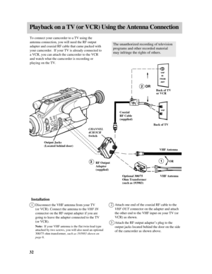 Page 34Playback on a TV (or VCR) Using the Antenna Connection
Installation
1Disconnect the VHF antenna from your TV 
(or VCR). Connect the antenna to the VHF IN
connector on the RF output adapter if you are
going to leave the adapter connected to the TV
(or VCR).  
Note:  If your VHF antenna is the flat twin-lead type
attached by two screws, you will also need an optional
300/75 ohm transformer, such as 193983 shown on
page 6.
32
2Attach one end of the coaxial RF cable to the
VHFOUTconnector on the adapter and...