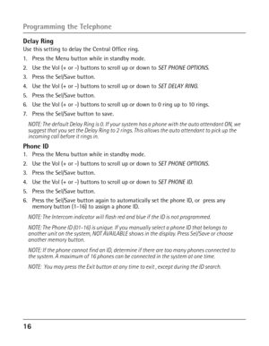 Page 161 
Delay Ring
Use this setting to delay the Central Office ring.
1.  Press the Menu button while in standby mode.
2. Use the Vol (+ or -) buttons to scroll up or down to SET PHONE OPTIONS.
3. Press the Sel/Save button.
4.  Use the Vol (+ or -) buttons to scroll up or down to SET DELAY RING.
5. Press the Sel/Save button.
6. Use the Vol (+ or -) buttons to scroll up or down to 0 ring up to 10 rings.
7.  Press the Sel/Save button to save.
NOTE: The default Delay Ring is 0. If your system has a phone...