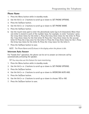 Page 171
Programming the Telephone
Phone Name
1.  Press the Menu button while in standby mode.
2. Use the Vol (+ or -) buttons to scroll up or down to SET PHONE OPTIONS.
3. Press the Sel/Save button.
4. Use the Vol (+ or -) buttons to scroll up or down to SET PHONE NAME.
5.  Press the Sel/Save button.
6. Use the touch-tone pad to enter the phonebook name (up to 8 characters). More than one letter is stored in each of the number keys. For example, to enter “Lorraine,” press 
the 5 key three times for the...