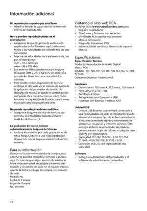 Page 47
22
Información adicional
Mi reproductor reporta que está lleno.
•   Usted ha llenado la capacidad de la memoria interna del reproductor.
No se pueden reproducir pistas en el 
reproductor.
•   Asegúrese de que las pistas de audio estén  codificadas en los formatos mp3 o Windows 
Media a las velocidades de transferencia de bits 
soportadas.
•  Soporte de velocidades de transferencia de bits  por el reproductor:
  mp3 – 32 a 320 kbps
  wma – 48 a 192 kbps
•   Los archivos WMA pueden estar protegidos...