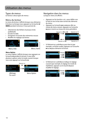 Page 62
Navigation dans les menusLorsqu’un menu est affiché :
•   Appuyez sur les touches + et  – pour défiler vers 
le haut et vers le bas dans la liste des éléments 
du menu.
•   Appuyez sur la touche 
 ou  pour aller au 
niveau de menu suivant. Appuyez sur la touche 
 pour revenir au niveau de menu précédent.
•   Si l’élément en surbrillance peut être lu (par  exemple, un fichier audio), appuyez sur la touche  
 ou  pour démarrer la lecture.
•   Si l’élément en surbrillance indique le réglage  courant (par...