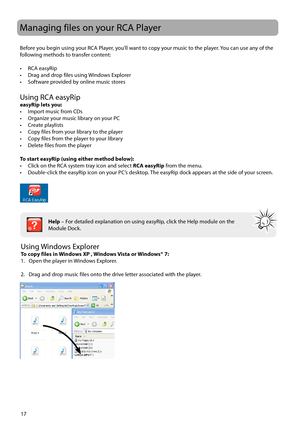 Page 1817 Before you begin using your RCA Player, you’ll want to copy your music to the player. You can use any of the 
following methods to transfer content:
• RCA easyRip
•  Drag and drop files using Windows Explorer
•  Software provided by online music stores
Using RCA easyRipeasyRip lets you:
•  Import music from CDs
•  Organize your music library on your PC
• Create playlists
•  Copy files from your library to the player
•  Copy files from the player to your library
•  Delete files from the player
To start...